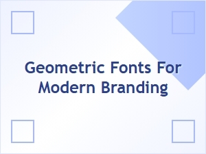 Exploring Geometric Fonts for a Modern Brand Look