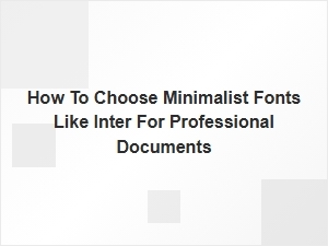 Selecting Minimalist Fonts Like Inter for Your Documents