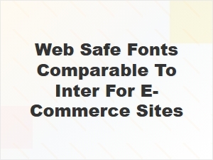 Exploring Web Safe Fonts Similar to Inter for E-Commerce Sites