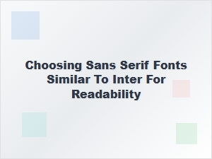 Exploring Sans Serif Alternatives to Inter for Better Readability